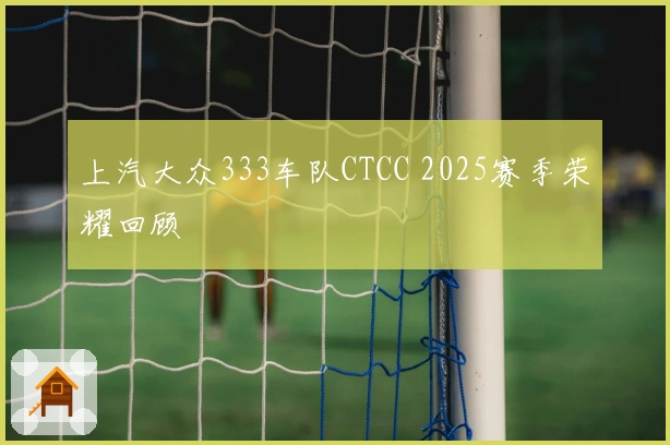 上汽大众333车队CTCC 2025赛季荣耀回顾